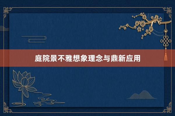 庭院景不雅想象理念与鼎新应用