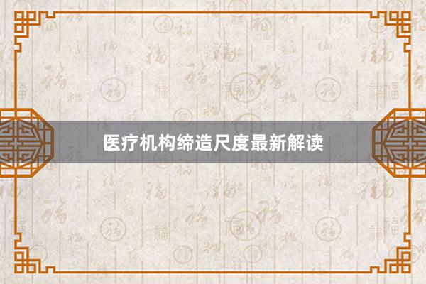 医疗机构缔造尺度最新解读