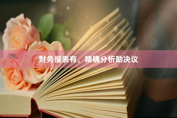 财务报表有，精确分析助决议
